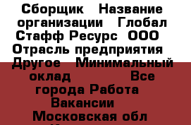 Сборщик › Название организации ­ Глобал Стафф Ресурс, ООО › Отрасль предприятия ­ Другое › Минимальный оклад ­ 40 000 - Все города Работа » Вакансии   . Московская обл.,Климовск г.